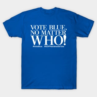 Vote Blue No Matter Who! T-Shirt